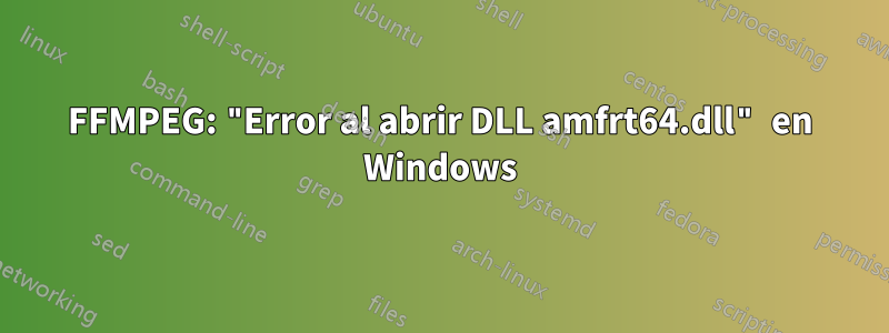 FFMPEG: "Error al abrir DLL amfrt64.dll" en Windows