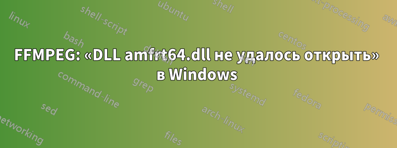 FFMPEG: «DLL amfrt64.dll не удалось открыть» в Windows