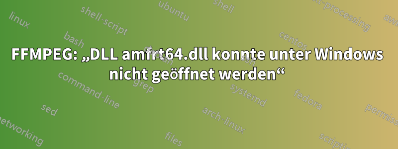 FFMPEG: „DLL amfrt64.dll konnte unter Windows nicht geöffnet werden“