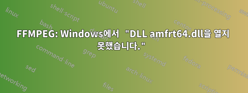 FFMPEG: Windows에서 "DLL amfrt64.dll을 열지 못했습니다."