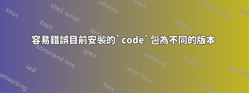 容易錯誤目前安裝的`code`包為不同的版本