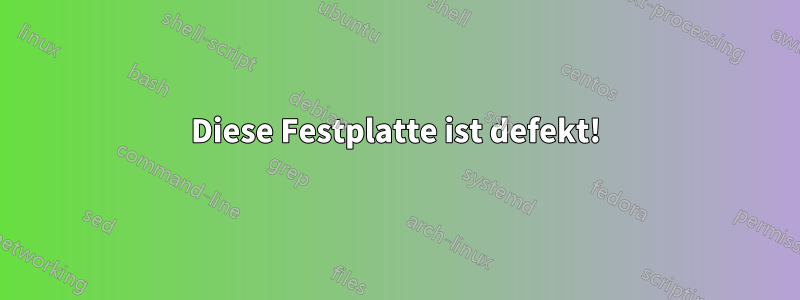 Diese Festplatte ist defekt!