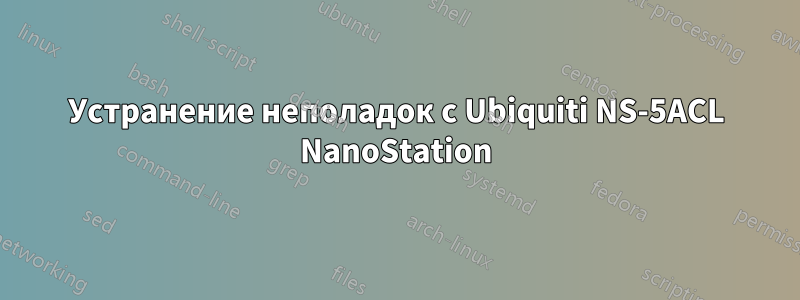 Устранение неполадок с Ubiquiti NS-5ACL NanoStation