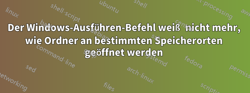 Der Windows-Ausführen-Befehl weiß nicht mehr, wie Ordner an bestimmten Speicherorten geöffnet werden