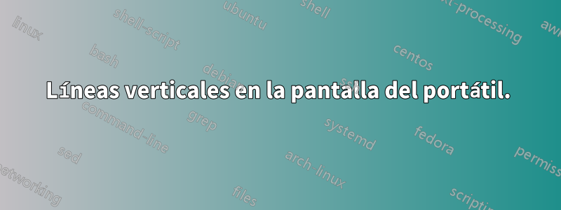 Líneas verticales en la pantalla del portátil.