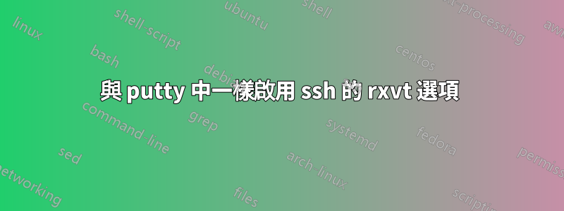 與 putty 中一樣啟用 ssh 的 rxvt 選項