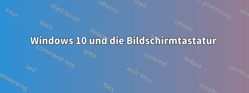 Windows 10 und die Bildschirmtastatur