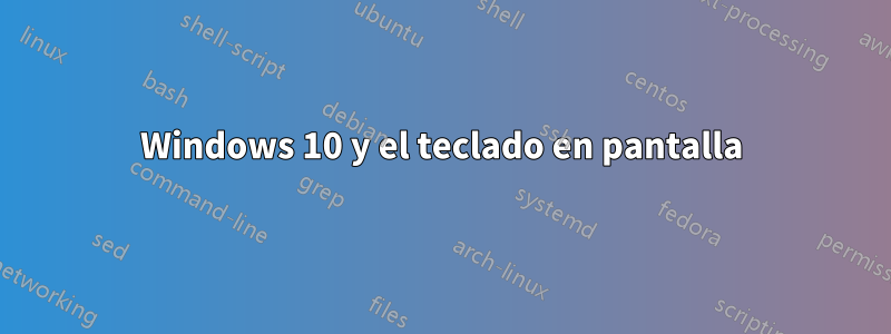 Windows 10 y el teclado en pantalla