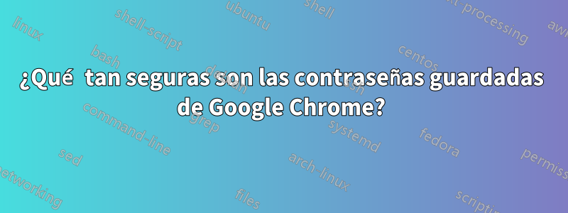 ¿Qué tan seguras son las contraseñas guardadas de Google Chrome?