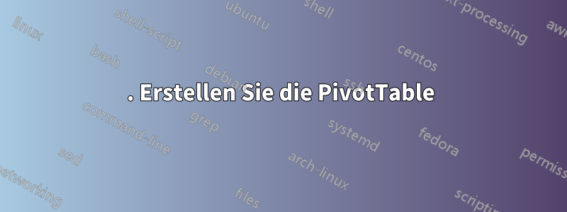 1. Erstellen Sie die PivotTable