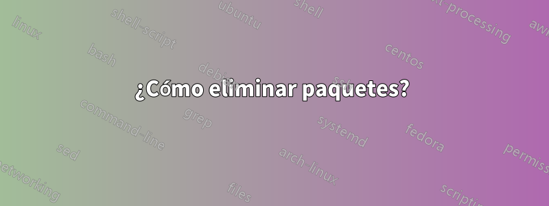 ¿Cómo eliminar paquetes?