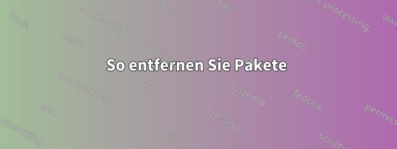 So entfernen Sie Pakete