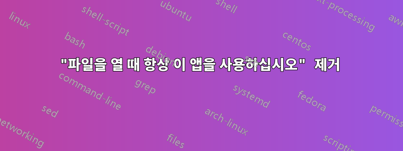 "파일을 열 때 항상 이 앱을 사용하십시오" 제거