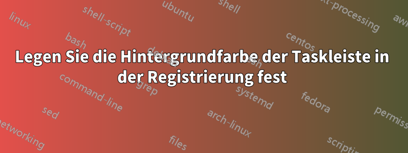 Legen Sie die Hintergrundfarbe der Taskleiste in der Registrierung fest