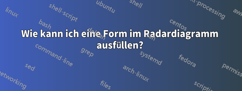 Wie kann ich eine Form im Radardiagramm ausfüllen?