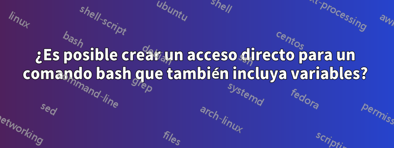 ¿Es posible crear un acceso directo para un comando bash que también incluya variables?