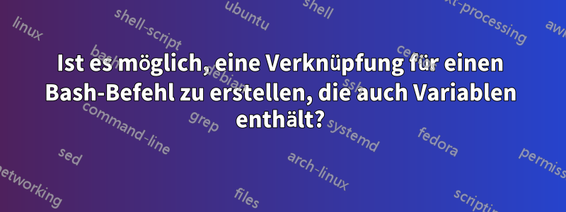 Ist es möglich, eine Verknüpfung für einen Bash-Befehl zu erstellen, die auch Variablen enthält?