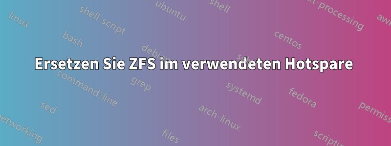 Ersetzen Sie ZFS im verwendeten Hotspare