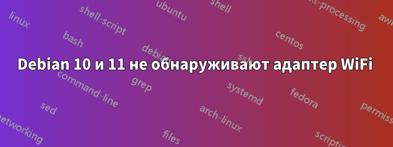 Debian 10 и 11 не обнаруживают адаптер WiFi