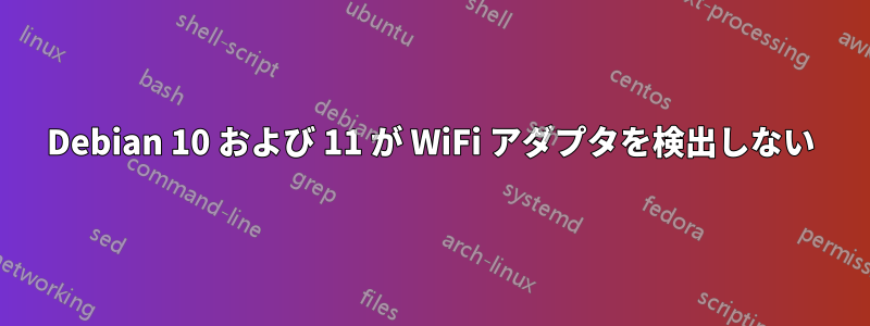 Debian 10 および 11 が WiFi アダプタを検出しない