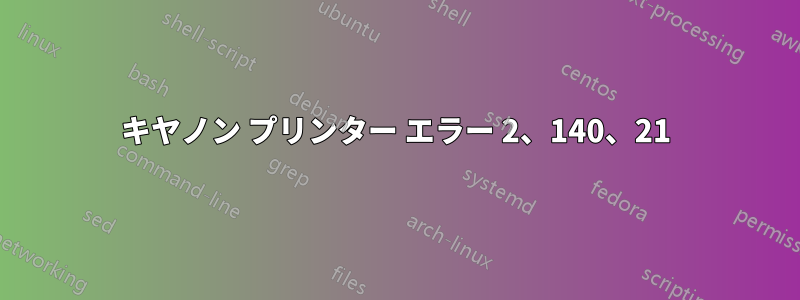 キヤノン プリンター エラー 2、140、21