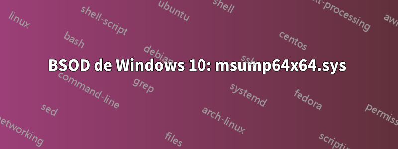 BSOD de Windows 10: msump64x64.sys