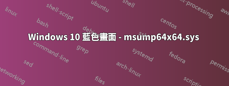 Windows 10 藍色畫面 - msump64x64.sys