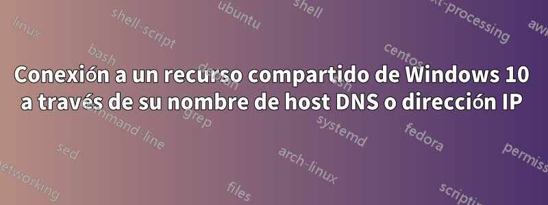 Conexión a un recurso compartido de Windows 10 a través de su nombre de host DNS o dirección IP