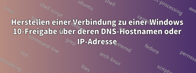 Herstellen einer Verbindung zu einer Windows 10-Freigabe über deren DNS-Hostnamen oder IP-Adresse