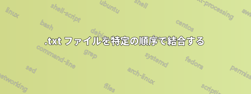 .txt ファイルを特定の順序で結合する