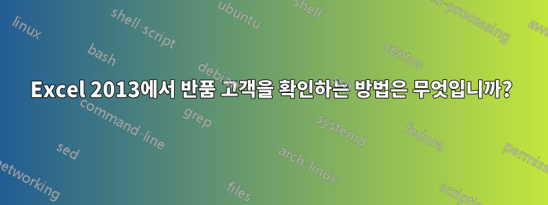 Excel 2013에서 반품 고객을 확인하는 방법은 무엇입니까?