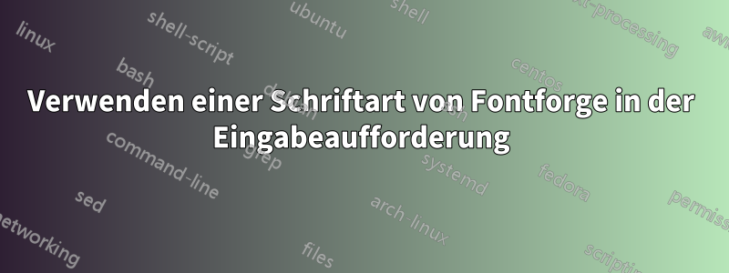 Verwenden einer Schriftart von Fontforge in der Eingabeaufforderung