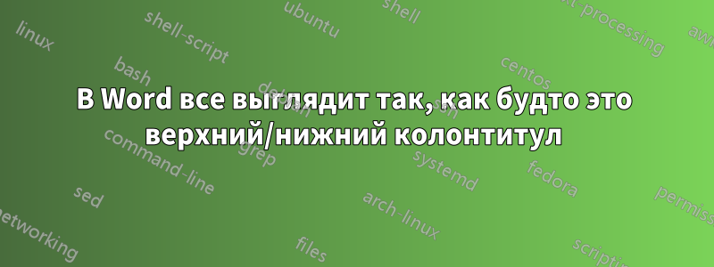 В Word все выглядит так, как будто это верхний/нижний колонтитул