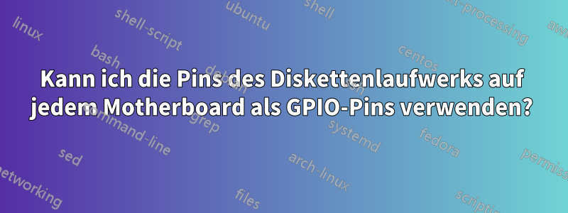 Kann ich die Pins des Diskettenlaufwerks auf jedem Motherboard als GPIO-Pins verwenden?