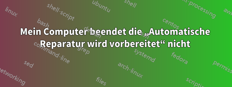 Mein Computer beendet die „Automatische Reparatur wird vorbereitet“ nicht