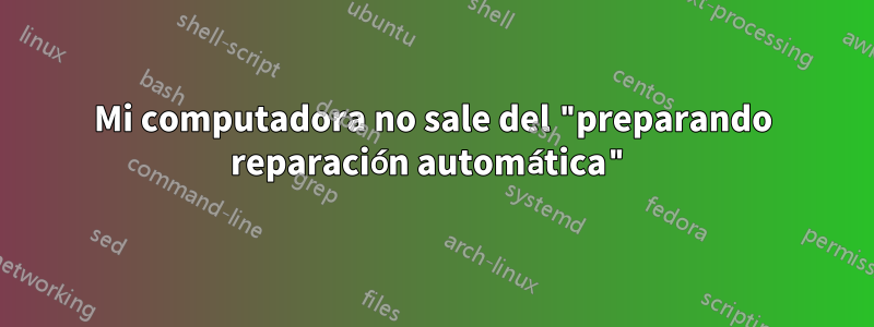 Mi computadora no sale del "preparando reparación automática"