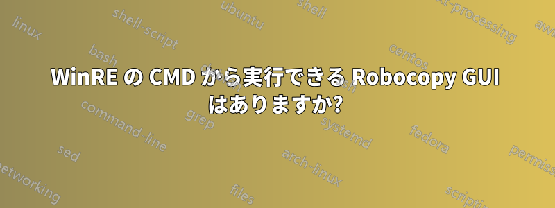 WinRE の CMD から実行できる Robocopy GUI はありますか?