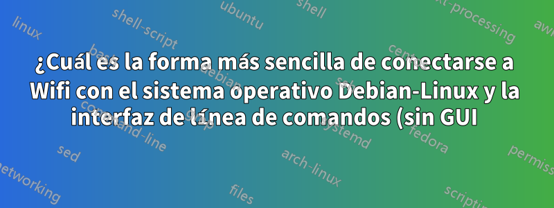 ¿Cuál es la forma más sencilla de conectarse a Wifi con el sistema operativo Debian-Linux y la interfaz de línea de comandos (sin GUI)?