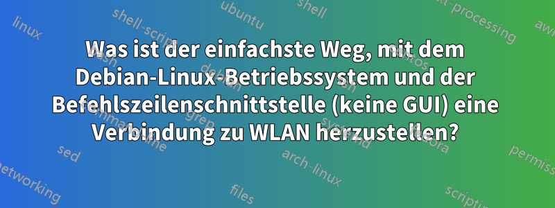 Was ist der einfachste Weg, mit dem Debian-Linux-Betriebssystem und der Befehlszeilenschnittstelle (keine GUI) eine Verbindung zu WLAN herzustellen?