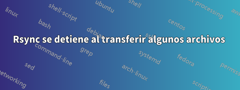 Rsync se detiene al transferir algunos archivos