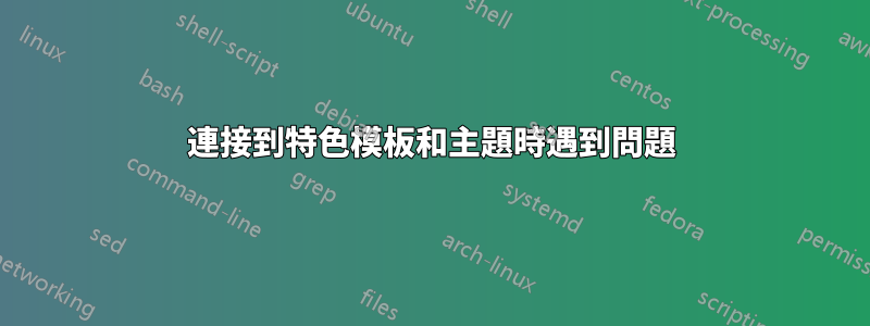 連接到特色模板和主題時遇到問題