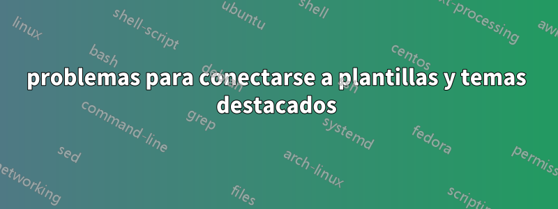 problemas para conectarse a plantillas y temas destacados