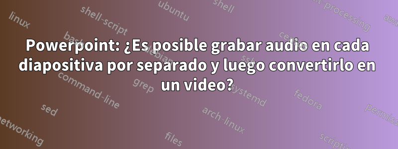 Powerpoint: ¿Es posible grabar audio en cada diapositiva por separado y luego convertirlo en un video?