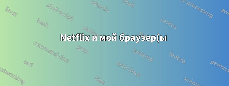 Netflix и мой браузер(ы) барахлят