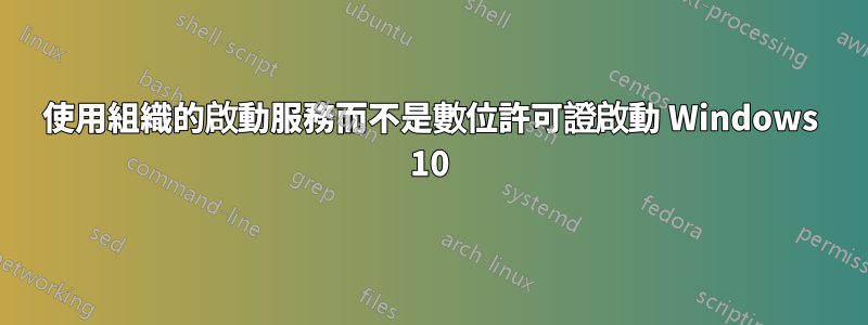 使用組織的啟動服務而不是數位許可證啟動 Windows 10