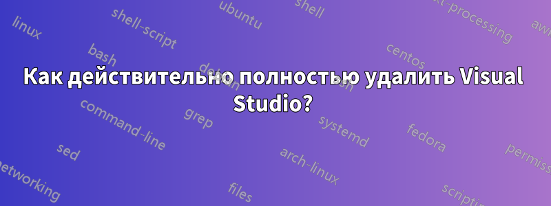 Как действительно полностью удалить Visual Studio?