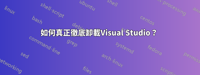 如何真正徹底卸載Visual Studio？