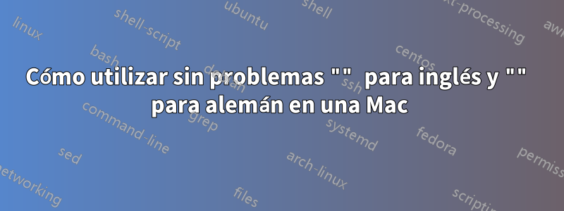 Cómo utilizar sin problemas "" para inglés y "" para alemán en una Mac