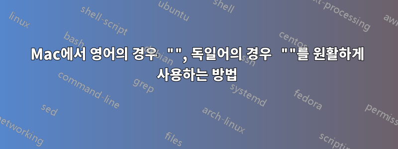 Mac에서 영어의 경우 "", 독일어의 경우 ""를 원활하게 사용하는 방법