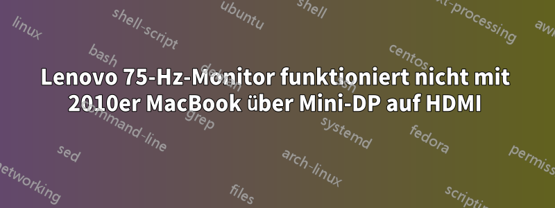 Lenovo 75-Hz-Monitor funktioniert nicht mit 2010er MacBook über Mini-DP auf HDMI